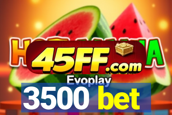 3500 bet